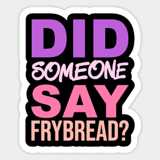 Did Someone Say Frybread Sticker